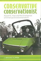 Conservative conservationist : Russell E. Train and the emergence of American environmentalism