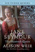 Jane Seymour, the haunted queen : a novel