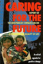 Caring for the future : making the next decades provide a life worth living : report of the Independent Commission on Population and Quality of Life