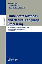 Finite-state methods and natural language processing : 5th international workshop, FSMNLP 2005, Helsinki, Finland, September 1-2, 2005 : revised papers