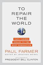 To repair the world : Paul Farmer speaks to the next generation