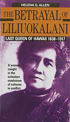 The betrayal of Liliuokalani, last Queen of Hawaii, 1838-1917