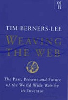 Weaving the Web : the original design and ultimate destiny of the World Wide Web by its inventor