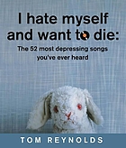 I hate myself and I want to die : the 52 most depressing songs you've ever heard