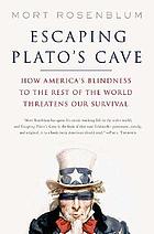 Escaping Plato's cave : how America's blindness to the rest of the world threatens our survival