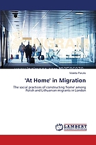 'At home' in migration : the social practices of constructing 'home' among Polish and Lithuanian migrants in London
