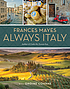 Frances Mayes always Italy : an illustrated grand tour