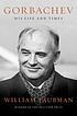 Gorbachev : his life and times Gorbachev : his life and times