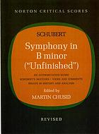 Symphony in B minor : (Unfinished) : an authoritative score, Schubert's sketches, commentary, essays in history and analysis