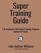 Super training guide : 1.0 academic life coach training program