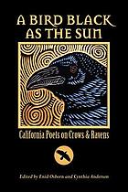 A bird black as the sun : California poets on crows & ravens