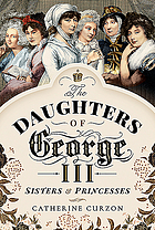 The daughters of George III : sisters and princesses