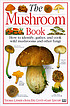 The mushroom book : how to identify, gather and cook wild mushrooms and other fungi 