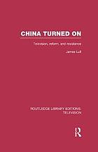 China turned on : television, reform, and resistance