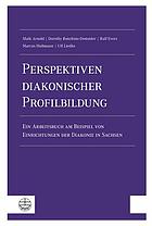 Perspektiven diakonischer Profilbildung ein Arbeitsbuch am Beispiel von Einrichtungen der Diakonie in Sachsen