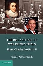 The rise and fall of war crimes trials : from Charles I to Bush II
