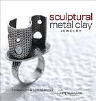 Sculptural metal clay jewelry : techniques + explorations