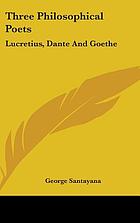 Three philosophical poets; Lucretius, Dante, and Goethe