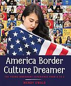 America, border culture dreamer : the young immigrant experience from A to Z
