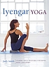 Iyengar yoga : classic yoga postures for mind, body and spirit Iyengar yoga : classic yoga postures for mind, body and spirit