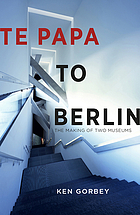 Te Papa to Berlin : the making of two museums