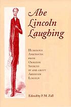 Abe Lincoln laughing : humorous anecdotes from original sources by and about Abraham Lincoln