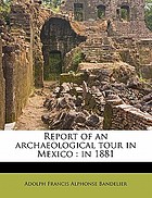Report of an archæological tour in Mexico : in 1881.