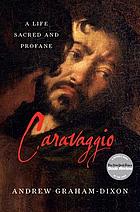 Caravaggio : a life sacred and profane
