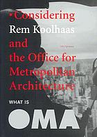 Considering Rem Koolhaas and the Office for Metropolitan Architecture : what is OMA
