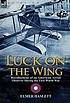 Luck on the wing : recollections of an american aerial observer during the first world war. Luck on the wing : recollections of an american aerial observer during the first world war.