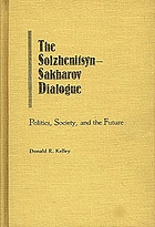 The Solzhenitsyn-Sakharov dialogue : politics, society, and the future