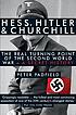 Hess, Hitler & Churchill : the real turning point of the Second World War : a secret history Hess, Hitler & Churchill : the real turning point of the Second World War : a secret history