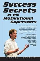 Success secrets of the motivational superstars : America's greatest speakers reveal their secrets