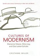 Cultures of modernism : Marianne Moore, Mina Loy, & Else Lasker-Schüler : gender and literary community in New York and Berlin