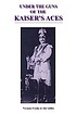 Under the guns of the Kaiser's aces : Böhme, Müller, von Tutschek, Wolff : the complete record of their victories and victims Under the guns of the Kaiser's aces : Böhme, Müller, von Tutschek, Wolff : the complete record of their victories and victims