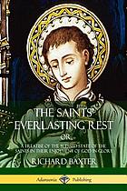 The saints everlasting rest, or, A treatise of the blessed state of the saints in their enjoyment of God in glory ...