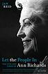 Let the people in : the life and times of Ann Richards Let the people in : the life and times of Ann Richards