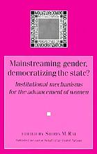Mainstreaming gender, democratizing the State? : institutional mechanisms for the advancement of women