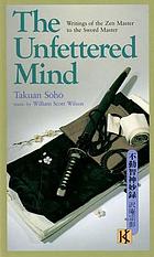 The unfettered mind : writings of the Zen master to the sword master