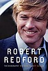 Robert Redford : the biography Robert Redford : the biography