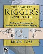 Complete rigger's apprentice : tools and techniques for modern and traditional rigging.