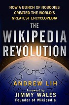 The Wikipedia revolution : how a bunch of nobodies created the world's greatest encyclopedia