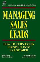 Managing sales leads : how to turn every prospect into a customer