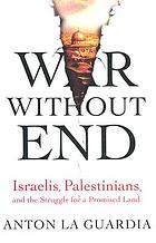 War without end: israelis, palestinians, and the struggle for a.
