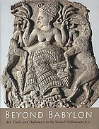 Beyond Babylon : art, trade, and diplomacy in the second millennium B.C.
