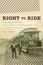 Right to ride : streetcar boycotts and African American citizenship in the era of Plessy v. Ferguson