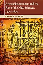 Artisan/practitioners and the rise of the new sciences, 1400-1600