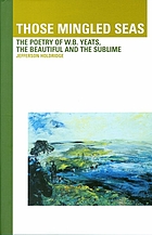 Those mingled seas : the poetry of W.B. Yeats, the beautiful and the sublime