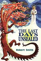 The last days unsealed : an examination of the five major events of the last seven years which cover the last 42 months of the sixth seal and first 42 months of the seventh seal