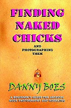 Finding naked chicks and photographing them : a beginner's guide for artistic nude photography and modeling